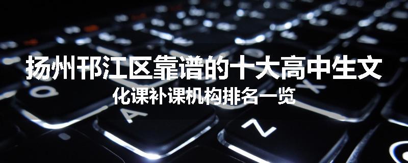 扬州邗江区靠谱的十大高中生文化课补课机构排名一览