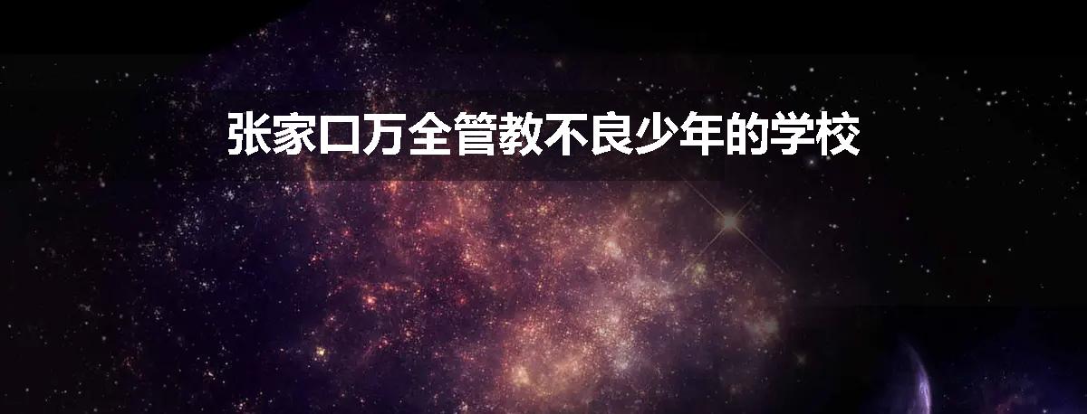 张家口万全管教不良少年的学校