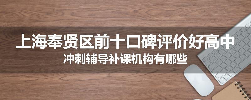 上海奉贤区前十口碑评价好高中冲刺辅导补课机构有哪些