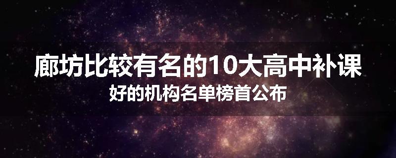 廊坊比较有名的10大高中补课好的机构名单榜首公布