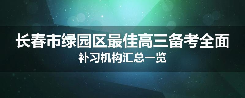 长春市绿园区最佳高三备考全面补习机构汇总一览