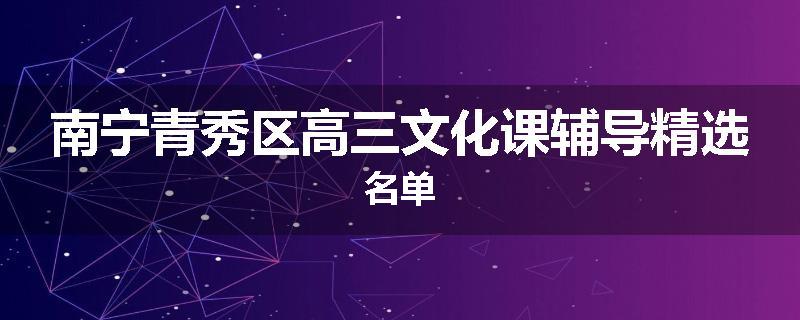 南宁青秀区高三文化课辅导精选名单