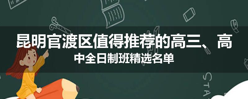 昆明官渡区值得推荐的高三、高中全日制班精选名单