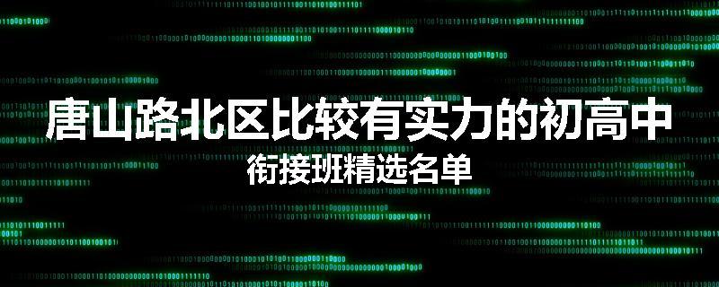 唐山路北区比较有实力的初高中衔接班精选名单