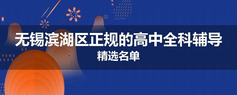 无锡滨湖区正规的高中全科辅导精选名单