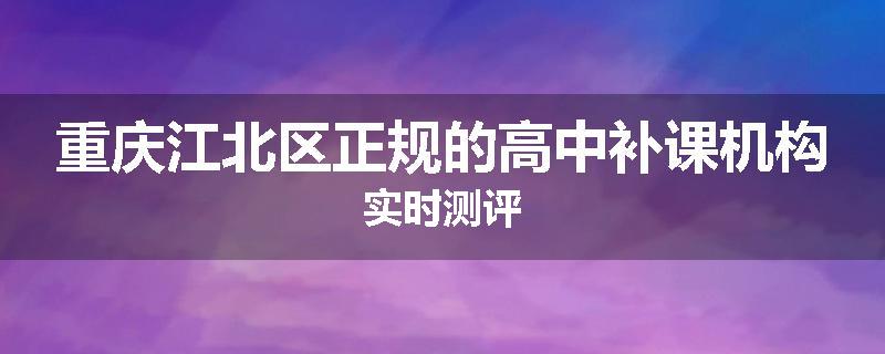 重庆江北区正规的高中补课机构实时测评