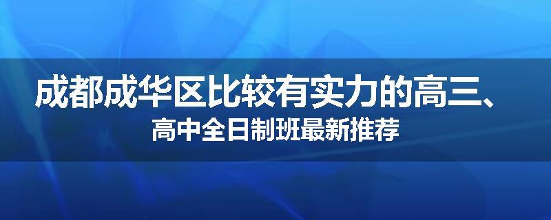成都成华区比较有实力的高三、高中全日制班最新推荐