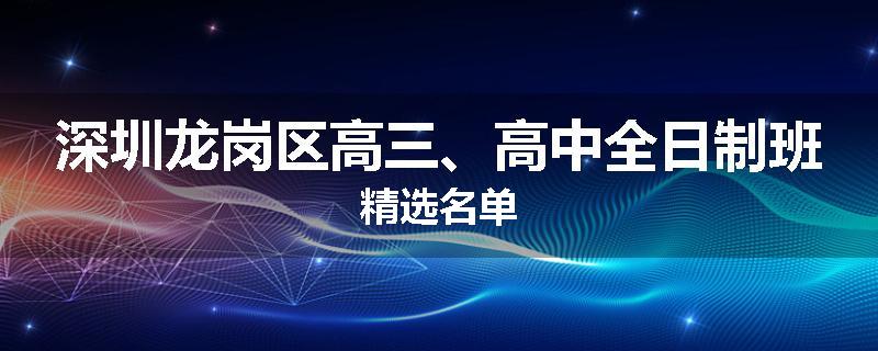 深圳龙岗区高三、高中全日制班精选名单