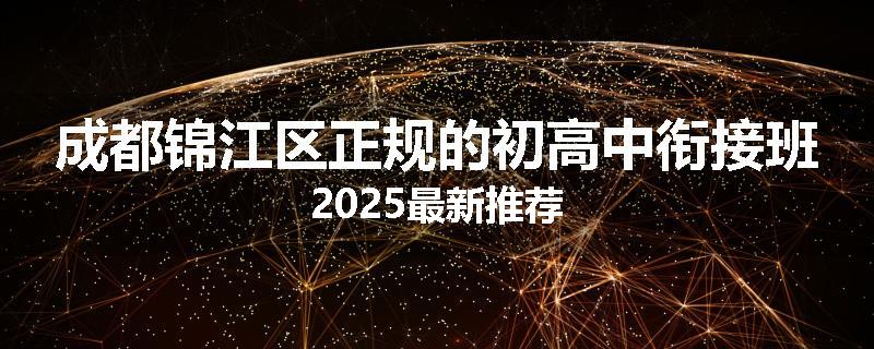 成都锦江区正规的初高中衔接班2025最新推荐