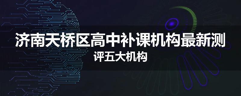 济南天桥区高中补课机构最新测评五大机构