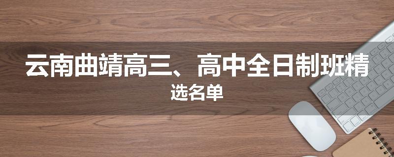 云南曲靖高三、高中全日制班精选名单