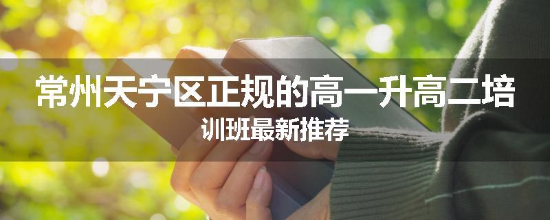 常州天宁区正规的高一升高二培训班最新推荐