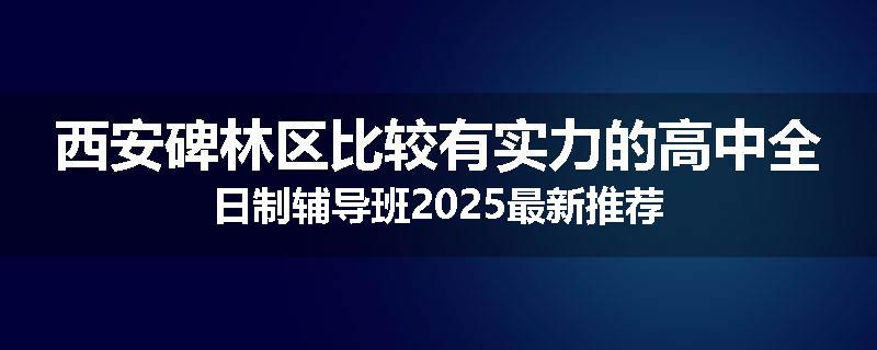 西安碑林区比较有实力的高中全日制辅导班2025最新推荐