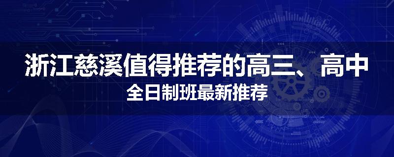 浙江慈溪值得推荐的高三、高中全日制班最新推荐