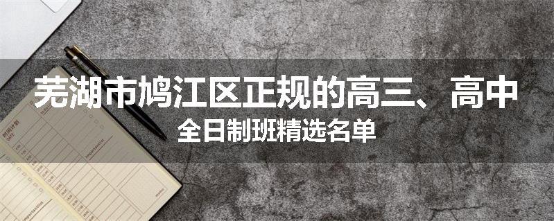 芜湖市鸠江区正规的高三、高中全日制班精选名单