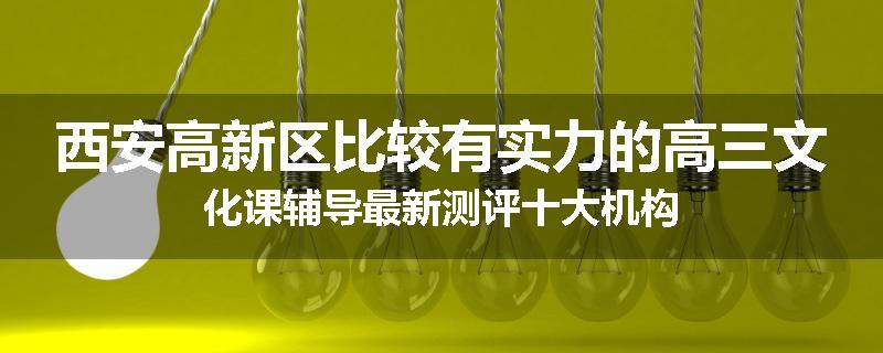 西安高新区比较有实力的高三文化课辅导最新测评十大机构