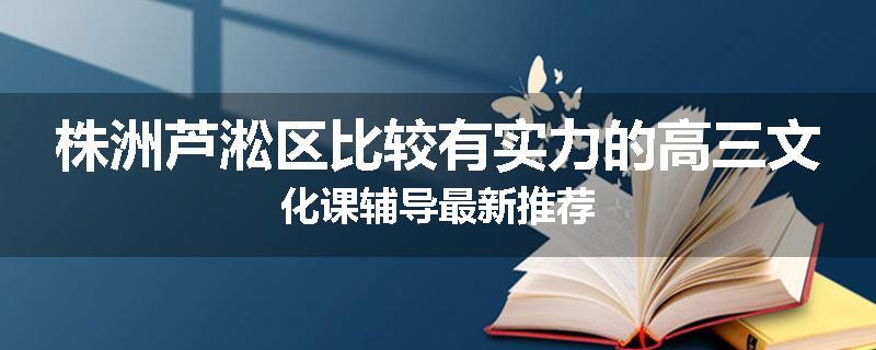 株洲芦淞区比较有实力的高三文化课辅导最新推荐