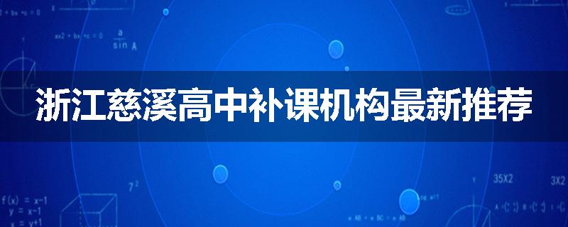 浙江慈溪高中补课机构最新推荐