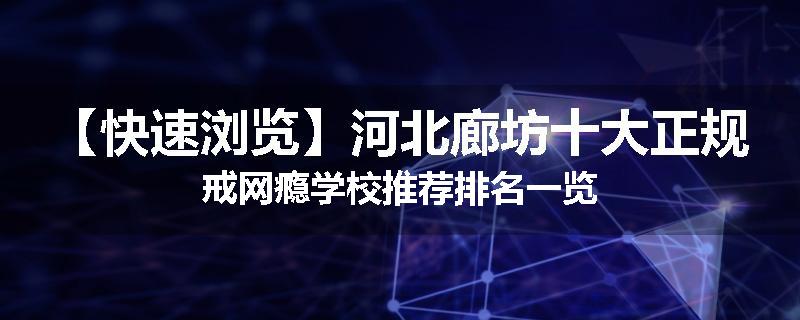 【快速浏览】河北廊坊十大正规戒网瘾学校推荐排名一览