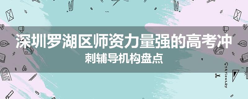 深圳罗湖区师资力量强的高考冲刺辅导机构盘点