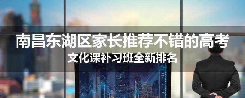 南昌东湖区家长推荐不错的高考文化课补习班全新排名