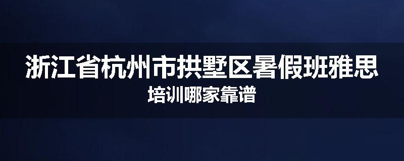 浙江省杭州市拱墅区暑假班雅思培训哪家靠谱