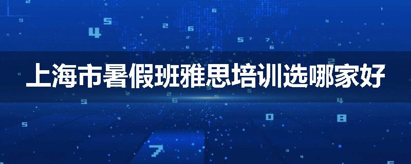 上海市暑假班雅思培训选哪家好