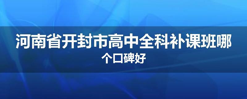 河南省开封市高中全科补课班哪个口碑好