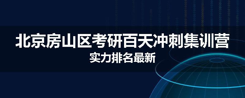 北京房山区考研百天冲刺集训营实力排名最新