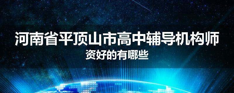 河南省平顶山市高中辅导机构师资好的有哪些