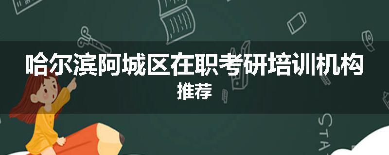 哈尔滨阿城区在职考研培训机构推荐