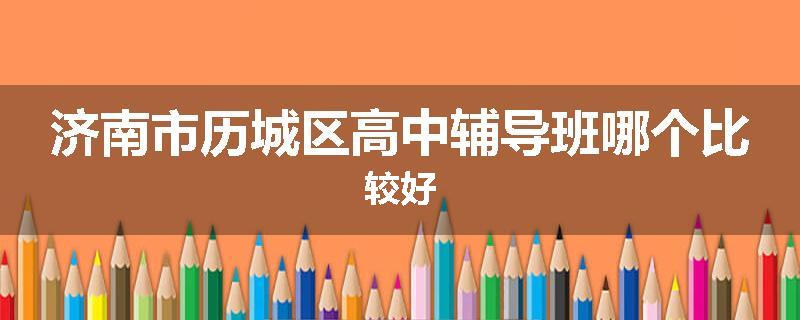 济南市历城区高中辅导班哪个比较好