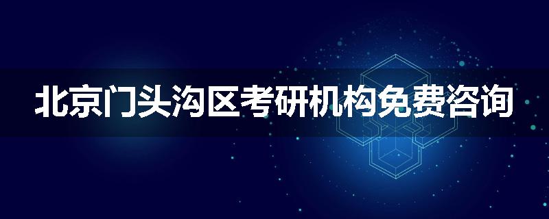 北京门头沟区考研机构免费咨询
