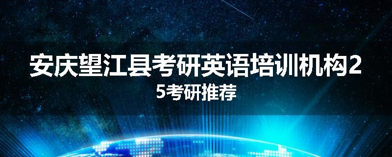 安庆望江县考研英语培训机构25考研推荐