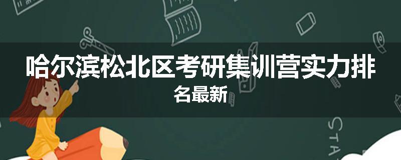 哈尔滨松北区考研集训营实力排名最新