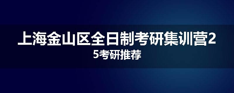 上海金山区全日制考研集训营25考研推荐