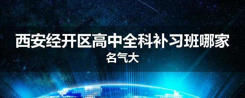 西安经开区高中全科补习班哪家名气大