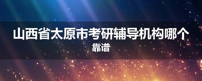 山西省太原市考研辅导机构哪个靠谱