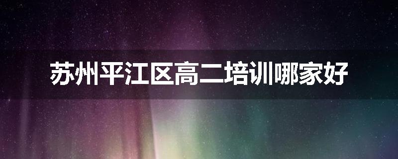 苏州平江区高二培训哪家好