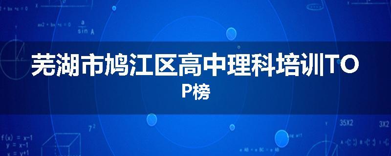芜湖市鸠江区高中理科培训TOP榜