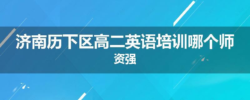 济南历下区高二英语培训哪个师资强