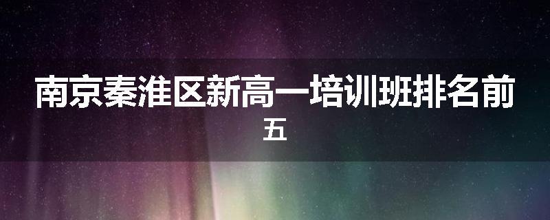 南京秦淮区新高一培训班排名前五