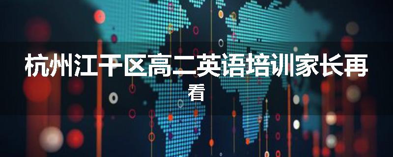 杭州江干区高二英语培训家长再看
