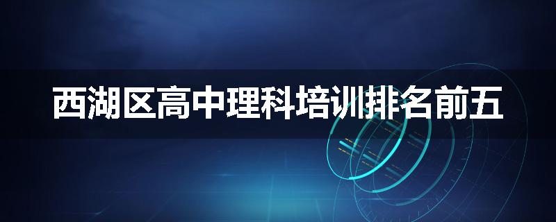 西湖区高中理科培训排名前五