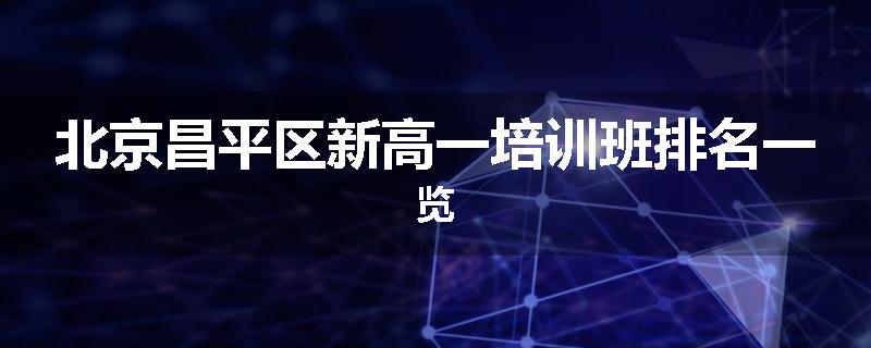 北京昌平区新高一培训班排名一览