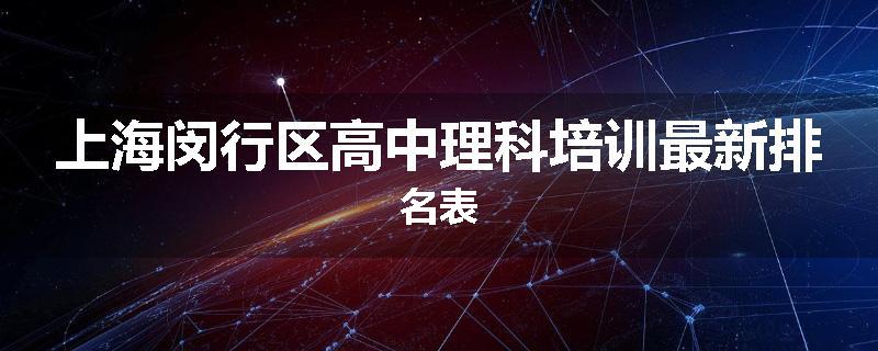 上海闵行区高中理科培训最新排名表