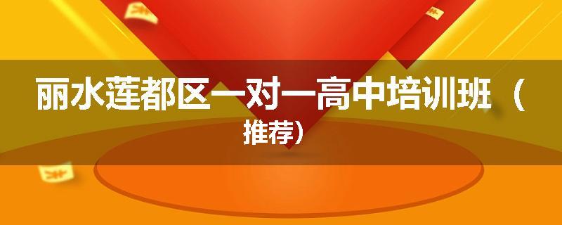丽水莲都区一对一高中培训班（推荐）