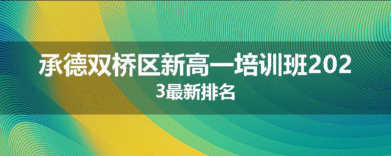 承德双桥区新高一培训班2023最新排名