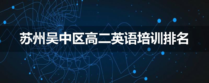 苏州吴中区高二英语培训排名