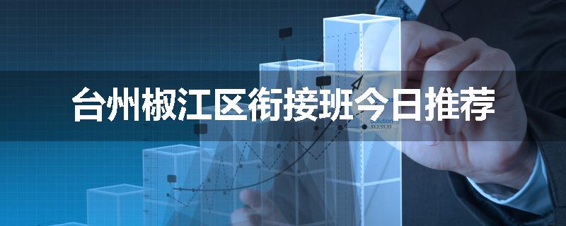 台州椒江区衔接班今日推荐